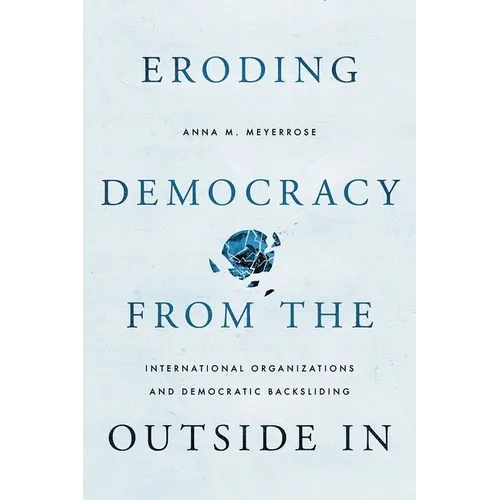 Eroding Democracy from the Outside in: International Organizations and Democratic Backsliding - Paperback