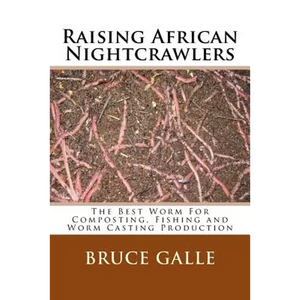 Raising African Nightcrawlers: The Best Worm For Composting, Fishing and Worm Casting Production - Paperback