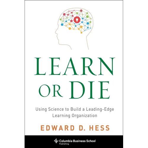 Learn or Die: Using Science to Build a Leading-Edge Learning Organization - Paperback