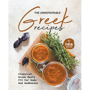 The Undefeatable Greek Recipes: Classical Greek Meals Fit for Gods And Goddesses - Paperback