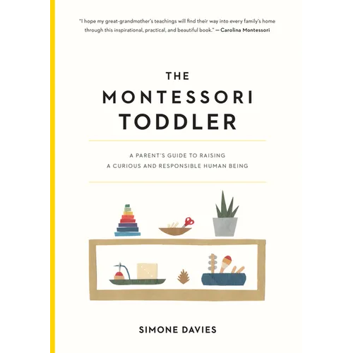 The Montessori Toddler: A Parent's Guide to Raising a Curious and Responsible Human Being - Paperback
