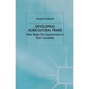 Developing Agricultural Trade: New Roles for Government in Poor Countries - Paperback