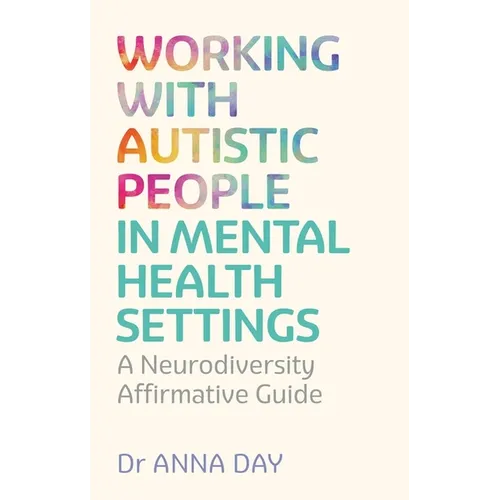 Working with Autistic People in Mental Health Settings: A Neurodiversity Affirmative Guide - Paperback