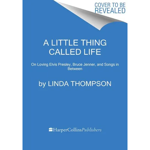 A Little Thing Called Life: On Loving Elvis Presley, Bruce Jenner, and Songs in Between - Paperback