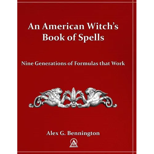 An American Witch's Book of Spells: Nine Generations of Formulas that Work - Paperback