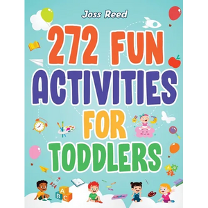 272 Fun Activities for Toddlers: A Fun Toddler Activity Guide for Developing Motor Skills, Learning Critical Thinking, and Improving Emotional Regulat - Hardcover