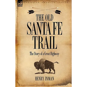 The Old Santa Fe Trail: The Story of a Great Highway - Hardcover