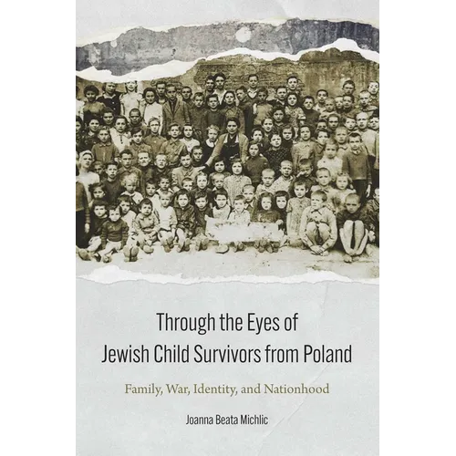 Through the Eyes of Jewish Child Survivors from Poland: Family, War, Identity, and Nationhood - Hardcover