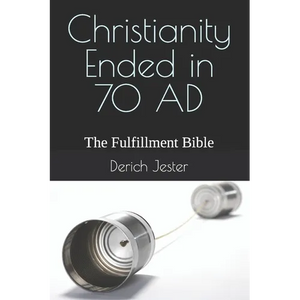 Christianity Ended in 70 AD: The Fulfillment Bible - Paperback