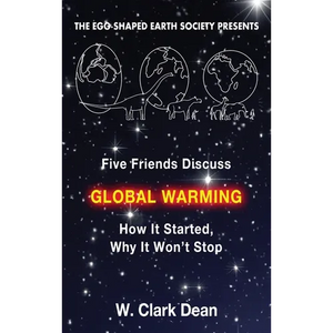 Five Friends Discuss Global Warming: How It Started, Why It Won't Stop - Hardcover