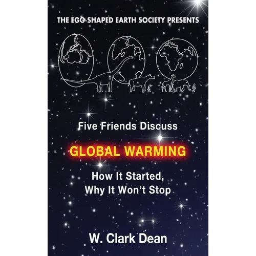 Five Friends Discuss Global Warming: How It Started, Why It Won't Stop - Hardcover