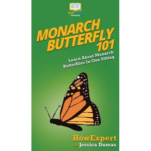 Monarch Butterfly 101: Learn About Monarch Butterflies In One Sitting - Hardcover