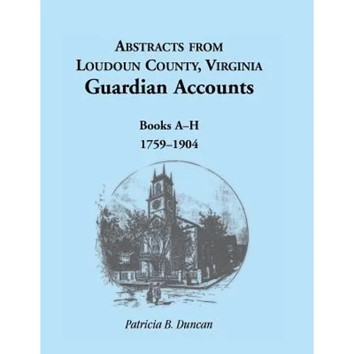 Abstracts from Loudoun County, Virginia Guardian Accounts: Books A-H, 1759-1904 - Paperback