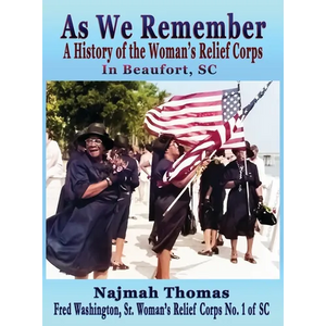 As We Remember: A History of the Woman's Relief Corps in Beaufort, SC - Hardcover