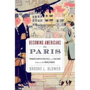 Becoming Americans in Paris: Transatlantic Politics and Culture Between the World Wars - Paperback