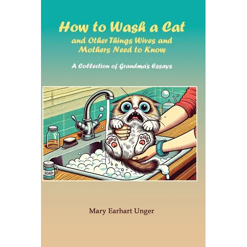 How to Wash a Cat and Other Things Wives and Mothers Need to Know - Paperback
