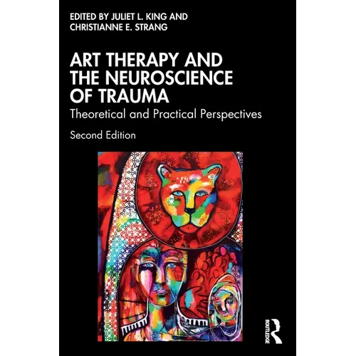 Art Therapy and the Neuroscience of Trauma: Theoretical and Practical Perspectives - Paperback