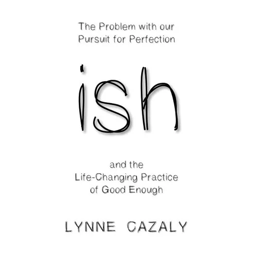 ish: The Problem with our Pursuit for Perfection and the Life-Changing Practice of Good Enough - Paperback