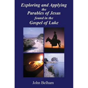 Exploring and Applying the Parables of Jesus found in the Gospel of Luke - Paperback