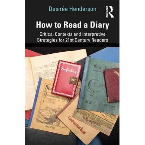 How to Read a Diary: Critical Contexts and Interpretive Strategies for 21st-Century Readers - Paperback