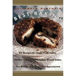 Elizabeth Alston's Best Baking: 80 Recipes for Angel Food Cakes, Chiffon Cakes, Coffee Cakes, Pound Cakes, Tea Breads, and Their Accompaniments - Paperback