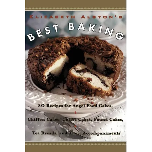Elizabeth Alston's Best Baking: 80 Recipes for Angel Food Cakes, Chiffon Cakes, Coffee Cakes, Pound Cakes, Tea Breads, and Their Accompaniments - Paperback