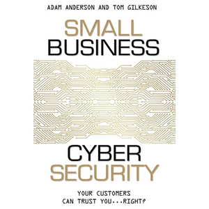 Small Business Cyber Security: Your Customers Can Trust You...Right? - Paperback