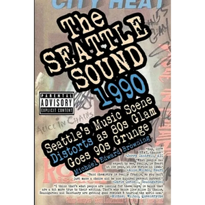 The Seattle Sound 1990: Seattle's Music Scene Distorts As 80s Glam Goes 90s Grunge - Paperback