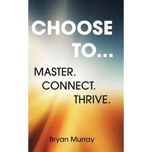 Choose To...: Master. Connect. Thrive. - Hardcover