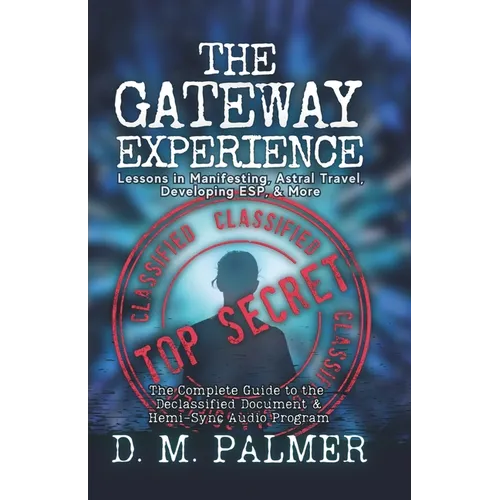 The Gateway Experience: Lessons in Manifesting, Astral Travel, Developing ESP, & More: The Complete Guide to the Declassified Document & Hemi-Sync(r) - Paperback