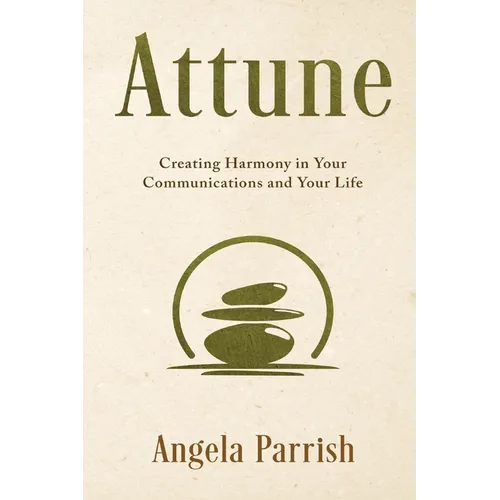 Attune: Creating Harmony in Your Communications and Your Life - Paperback