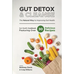 Gut Detox & Cleanse - The Natural Way to Improving Gut Health: Gut Health Cookbook Featuring Over 30 Delicious Recipes - Paperback
