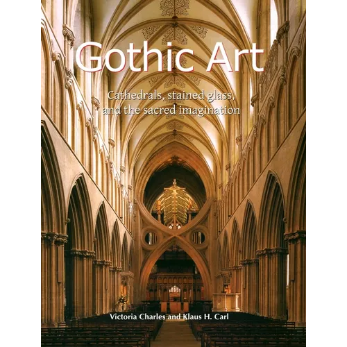 Gothic Art: Cathedrals, stained glass, and the sacred imagination - Hardcover