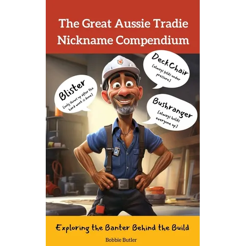 The Great Aussie Tradie Nickname Compendium: Exploring the Banter Behind the Build - Paperback