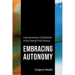 Embracing Autonomy: Latin American-Us Relations in the Twenty-First Century - Paperback
