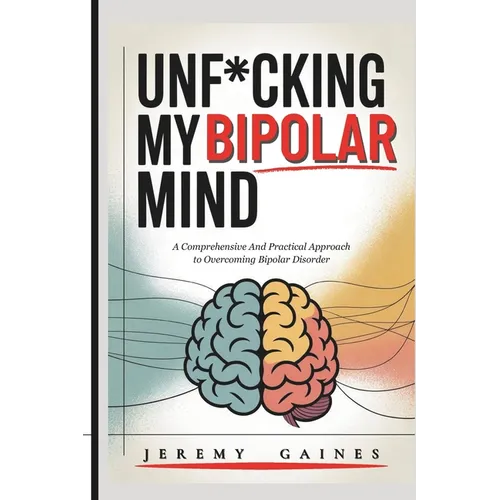 Unf*cking My Bipolar Mind: A Comprehensive and Practical Approach to Overcoming Bipolar Disorder Understanding coping, and Achieving mental stability - Paperback
