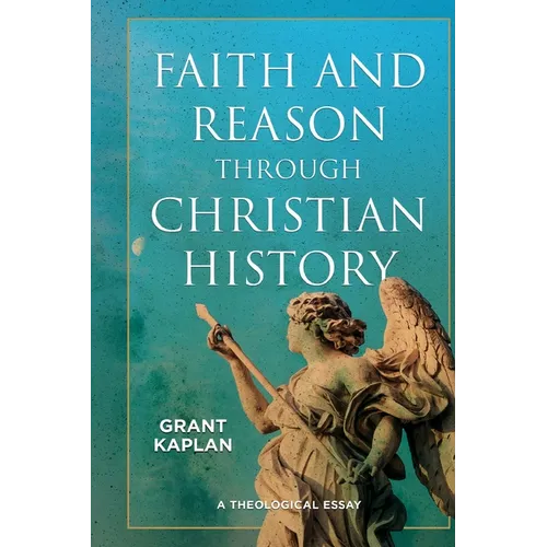 Faith and Reason through Christian History: A Theological Essay - Paperback
