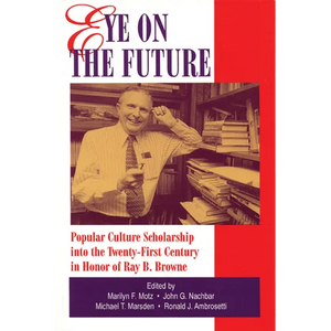 Eye on the Future: Popular Culture Scholarship into the Twenty-First Century in Honor of Ray B. Browne - Paperback