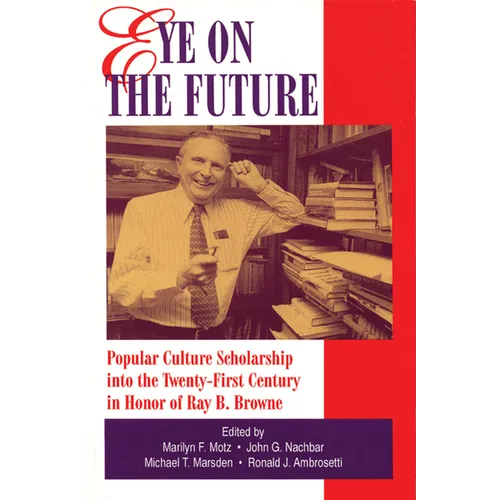 Eye on the Future: Popular Culture Scholarship into the Twenty-First Century in Honor of Ray B. Browne - Paperback