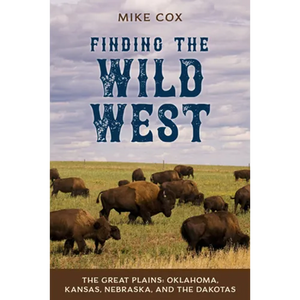 Finding the Wild West: The Great Plains: Oklahoma, Kansas, Nebraska, and the Dakotas - Paperback
