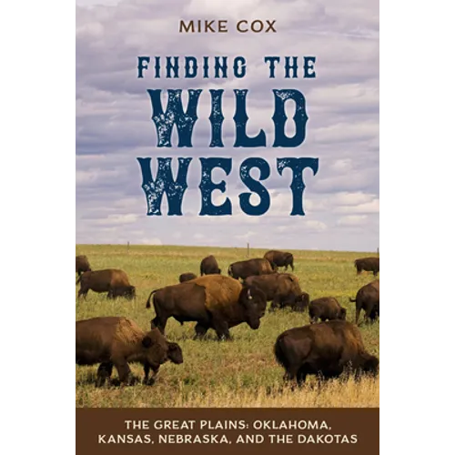 Finding the Wild West: The Great Plains: Oklahoma, Kansas, Nebraska, and the Dakotas - Paperback