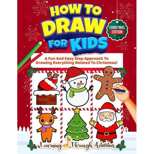 How To Draw For Kids - Christmas Edition: A Fun And Easy Step By Step Approach To Drawing Everything Related To Christmas! - Paperback
