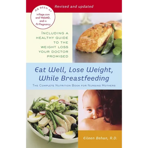 Eat Well, Lose Weight, While Breastfeeding: The Complete Nutrition Book for Nursing Mothers - Paperback