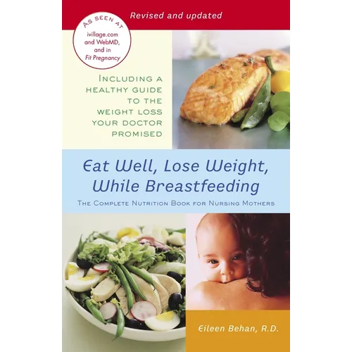 Eat Well, Lose Weight, While Breastfeeding: The Complete Nutrition Book for Nursing Mothers - Paperback