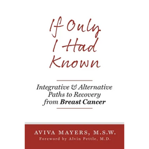 If Only I Had Known: Integrative and Alternative Paths to Recovery from Breast Cancer - Paperback