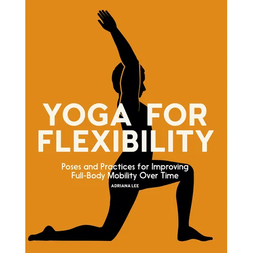 Yoga for Flexibility: Poses and Practices for Improving Full-Body Mobility Over Time - Paperback