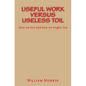 Useful Work versus Useless Toil: How we live and how we might live - Paperback