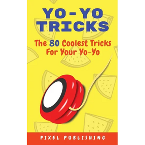 Yo-Yo Tricks: The 80 Coolest Tricks For Your Yo-Yo!: The 80 Coolest Tricks For Your Yo-Yo!:: The 80 Coolest Tricks For Your Yo-Yo!: The 80 Coolest Tri - Paperback