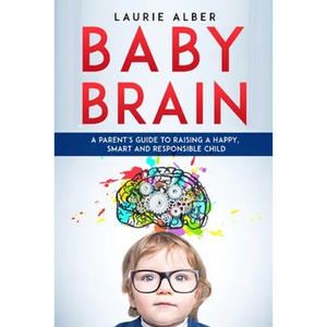 Baby Brain: A parent's Guide to Raising a Happy, Smart and Responsible Child - Paperback