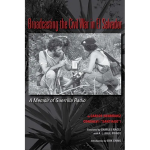 Broadcasting the Civil War in El Salvador: A Memoir of Guerrilla Radio - Paperback